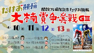 4/12【たけお競輪 公式】開設75周年記念 大楠賞争奪戦GⅢ 3日目