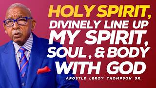 Holy Spirit Divinely Line Up My Spirit Soul and Body With God Apostle Leroy Thompson Sr