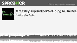 #PassMyCupRadio #WeGoingToTheBeachBaby (part 2 of 9, made with Spreaker)