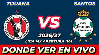 TIJUANA VS SANTOS WHERE TO WATCH LIVE DATE TIME SCHEDULE WHEN THEY PLAY IN VARIOUS COUNTRIES