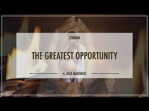 'The Greatest Opportunity' -  Pastor Alex Mareniuc
