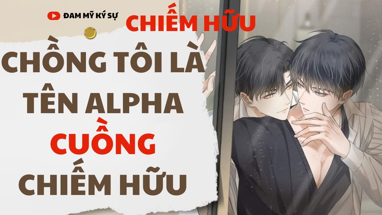 [BL][Đam Mỹ Audio][FULL] CHỒNG TÔI LÀ TÊN ALPHA CUỒNG CHIẾM HỮU || Đam Mỹ Ký Sự