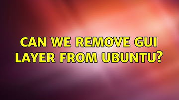Can we remove GUI layer from ubuntu?