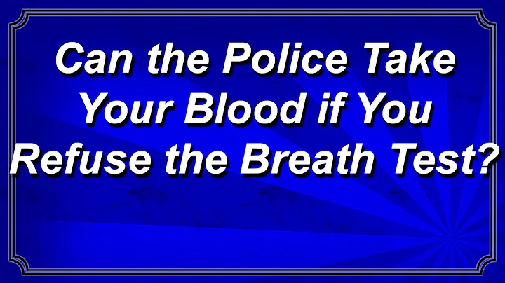 Can the Police Take Your Blood if You Refuse the Breath Test?