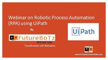 Webinar on Robotic Process Automation (RPA) using UiPath by FutureBoTz RPA Soft Labs