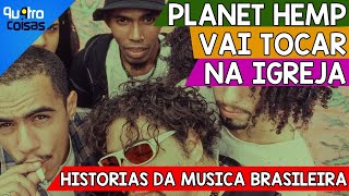 PLANET HEMP FOI TOCANDO NA IGREJA - HISTÓRIAS DA MUSICA BRASILEIRA #7 