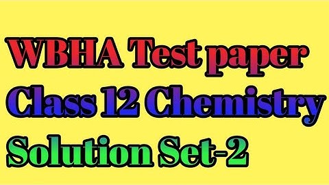 WBHA Test paper class 12 chemistry paper 2 solution