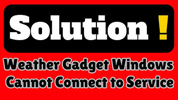 (Solution) !!! Weather Gadget Windows 7 Cannot Connect to Service !!! 100% Fix