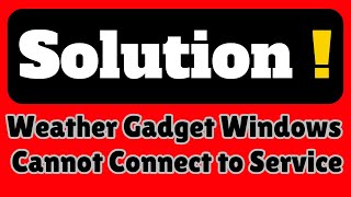 (Solution) !!! Weather Gadget Windows 7 Cannot Connect to Service !!! 100% Fix