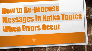 How to Re-process Messages in Kafka Topics When Errors Occur