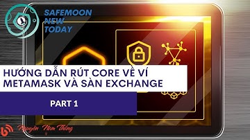 HƯỚNG DẪN RÚT CORE VỀ VÍ METAMASK VÀ SÀN EXCHANGE P.1