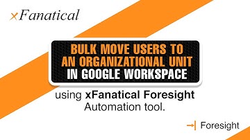 Bulk move users to an organizational unit in Google Workspace using the xFanatical Foresight