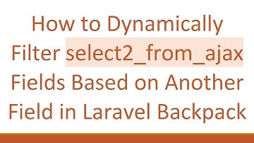 How to Dynamically Filter select2_from_ajax Fields Based on Another Field in Laravel Backpack
