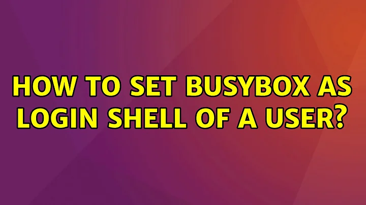 Ubuntu: How to set busybox as login shell of a user? (2 Solutions!!)