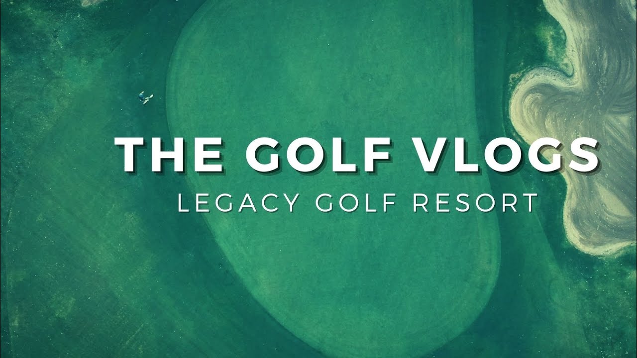 The Golf Vlogs: Legacy Golf Resort