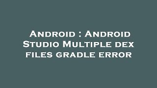 Android : Android Studio Multiple dex files gradle error