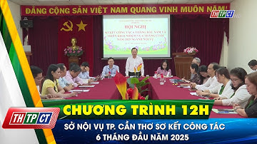 Sở Nội vụ TP. Cần Thơ sơ kết công tác 6 tháng đầu năm 2025 | Cần Thơ TV