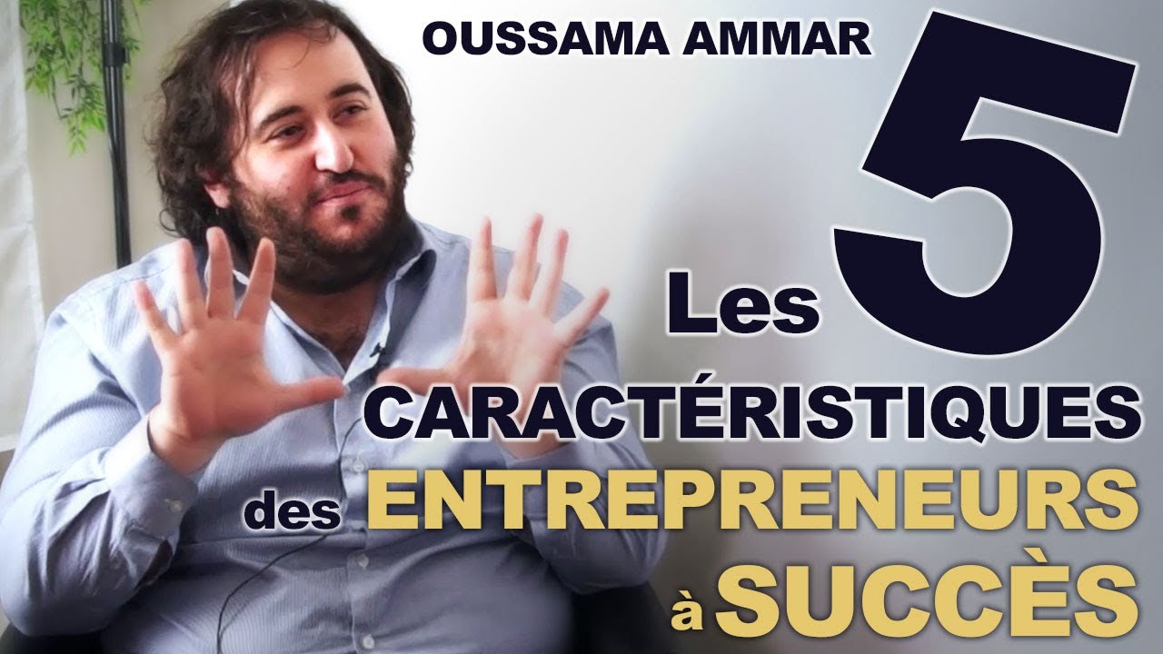 Les caractéristiques de l'entrepreneur qui réussit - Oussama Ammar