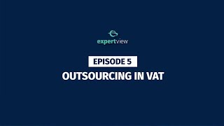 Expert View Episode 5 – Outsourcing in VAT