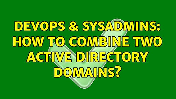 DevOps & SysAdmins: How to combine two Active Directory domains? (2 Solutions!!)
