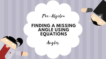Mathematics 8 - Unit 7 - Finding a Missing Angle Using Equations