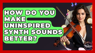How Do You Make Uninspired Synth Sounds Better? - The Musician Encyclopedia