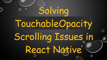 Solving TouchableOpacity Scrolling Issues in React Native