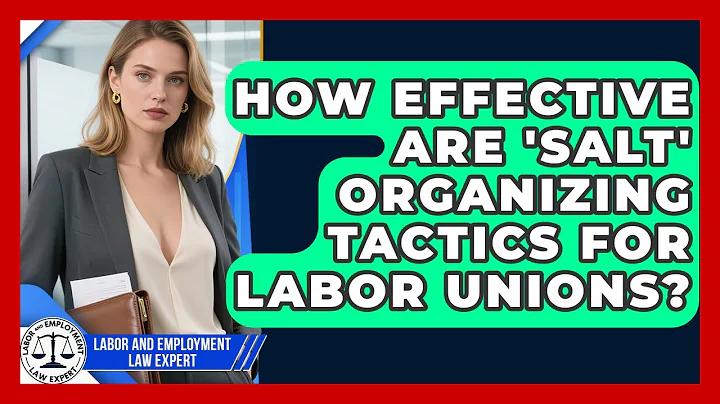 How Effective Are 'salt' Organizing Tactics For Labor Unions? - Labor and Employment Law Expert