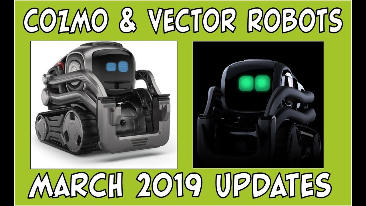 Cozmo \u0026 Vector Robots | March 2019 