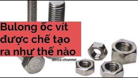 bulong ốc vít được chế tạo ra như thế nào Hex Bolt - Hex Nut