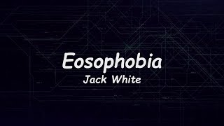 Eosophobia - Jack White 🎧Lyrics