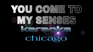 YOU COME TO MY  SENSES  chicago karaoke