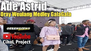Ade astrid Terbaru || Lagu Oray Weulang Medley Gala Gala || Versi Bajidor Asoy