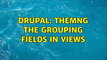 Drupal: Themng the grouping fields in Views