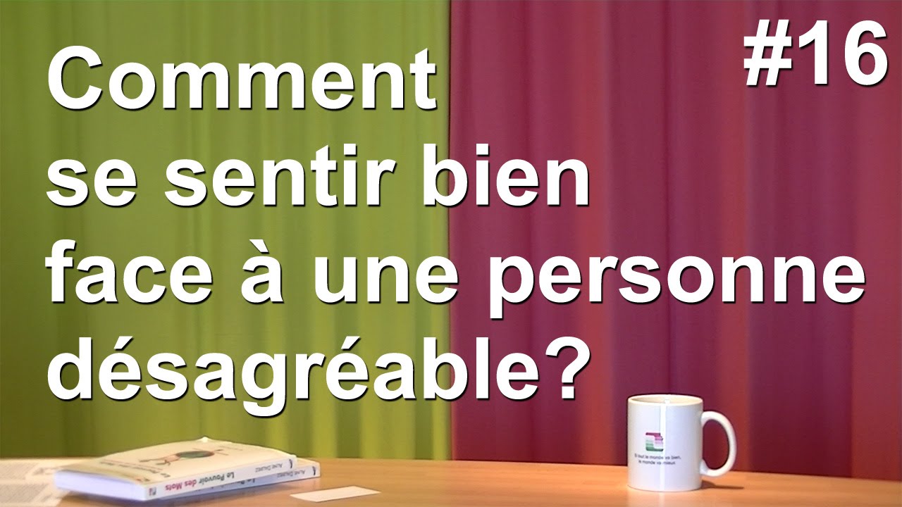 La Chronique Alineon - Se sentir bien face à une personne désagreable ...