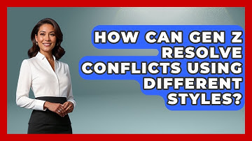 How Can Gen Z Resolve Conflicts Using Different Styles? - Gen Z Unfiltered