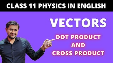 NCERT Physics class 11 Motion in a Plane | 4.2 Scalars and vectors | Dot product and Cross Product