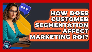 How Does Customer Segmentation Affect Marketing ROI? - Customer Support Coach