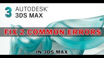 Fix 2 Common Errors in 3ds Max 2021