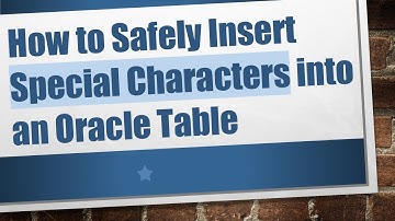 How to Safely Insert Special Characters into an Oracle Table