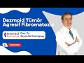 Dezmoid Tümör/Agresif Fibromatozis