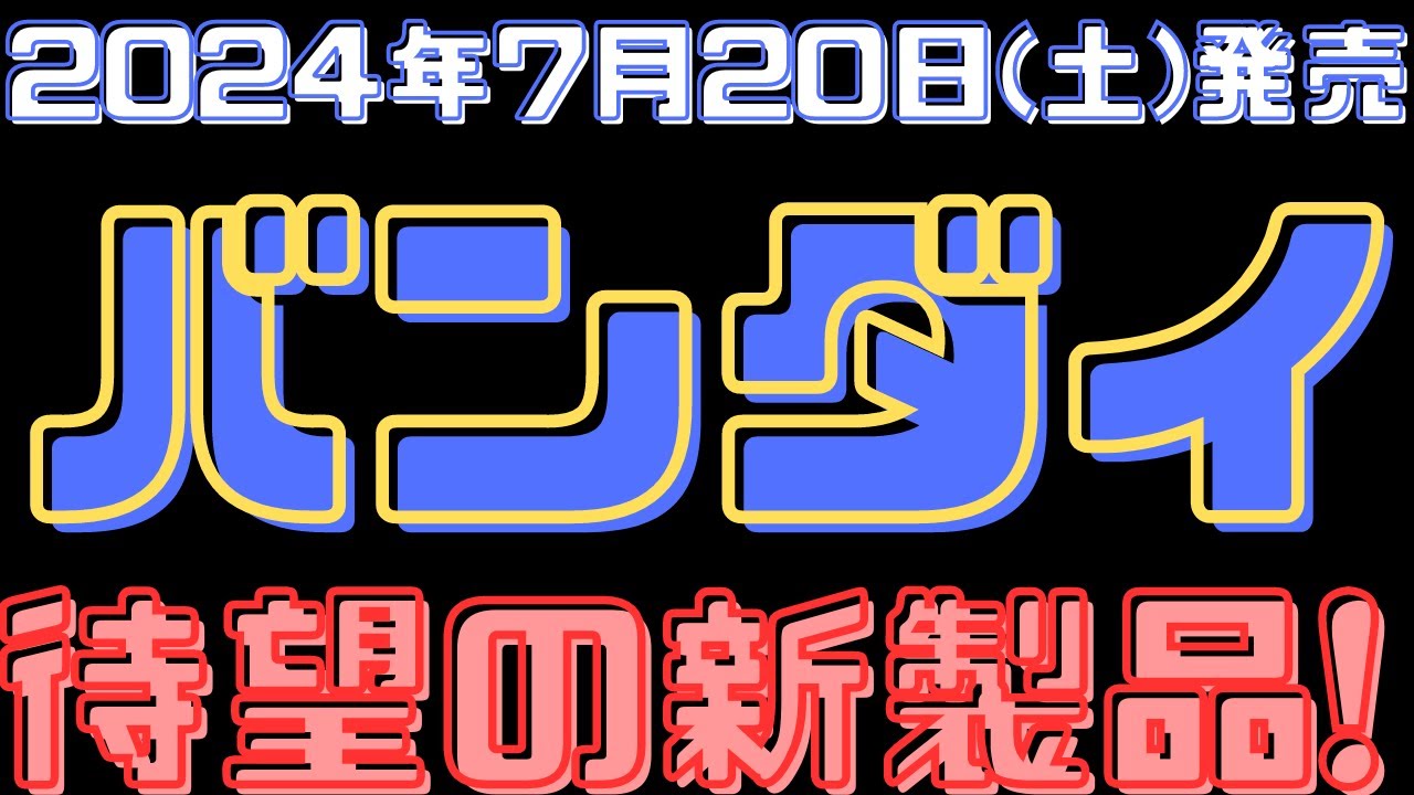 バンダイ新製品情報】2024年7月20日(土)待望の新製品発売！バンダイ