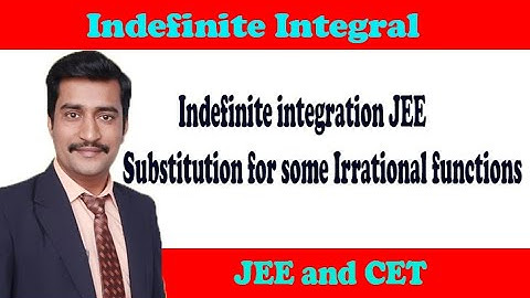 Indefinite integration JEE substitution for some Irrational functions