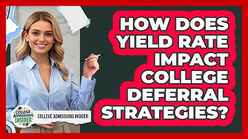 How Does Yield Rate Impact College Deferral Strategies? - College Admissions Insider