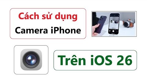 Cách sử dụng các tính năng ẩn trên Camera iPhone, khi nâng cấp lên iOS 26 = có 1 mẹo rất quan trọng