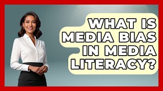What Is Media Bias In Media Literacy - Media Literacy For Everyone