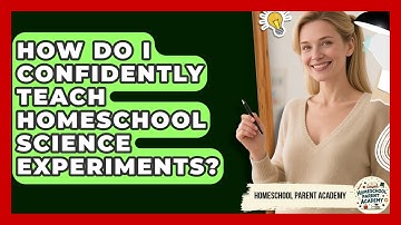 How Do I Confidently Teach Homeschool Science Experiments? - Homeschool Parent Academy