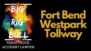 Fort Bend Westpark Tollway Houston Truck Accident Lawyer 