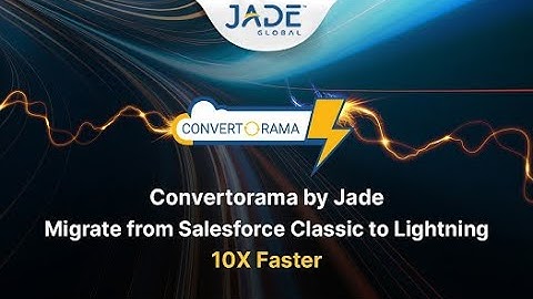 Convertorama by Jade | Migrate from Salesforce Classic to Lightning 10X Faster