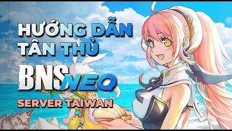 Hướng Dẫn Tân Thủ BNS NEO TW (không cần hiểu tiếng Đài Loan)